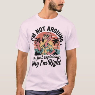 Ich streite nicht, ich erkläre nur, warum ich rech T-Shirt