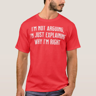 Ich streite nicht, ich erkläre nur, warum ich rech T-Shirt