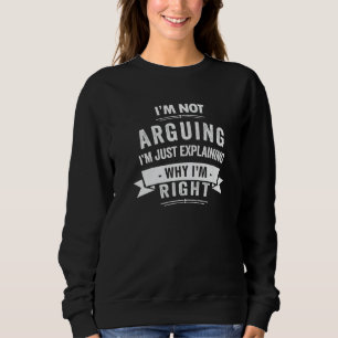Ich Streite Nicht Ich Erkläre Nur Warum Ich Recht  Sweatshirt