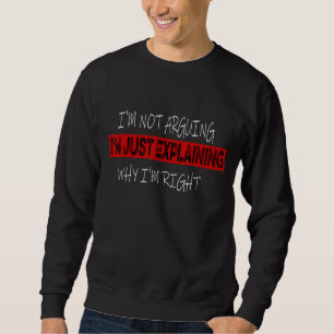 Ich streite nicht mit dir, ich erkläre nur, warum  sweatshirt