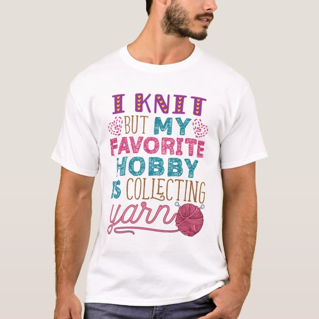 Ich Strick, aber mein Lieblingshobby sammelt Garne T-Shirt (Vorderseite)