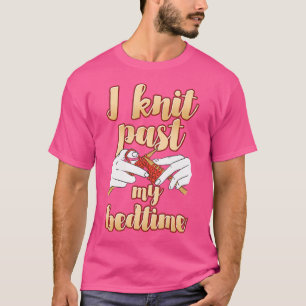 Ich stricke über meine Schlafenszeit hinaus Design T-Shirt
