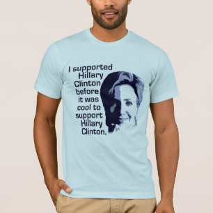 Ich stützte Hillary Clinton, bevor es cool war T-Shirt