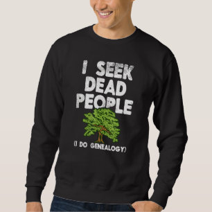 Ich suche Dead People Family History Genealogin Ge Sweatshirt