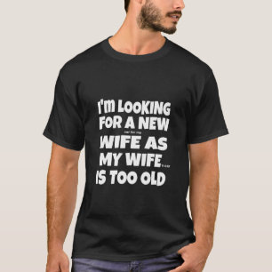 Ich suche nach einer neuen Ehefrau, da meine Ehefr T-Shirt