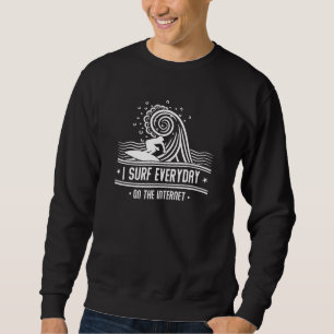 Ich surfe jeden Tag im Internet Sweatshirt