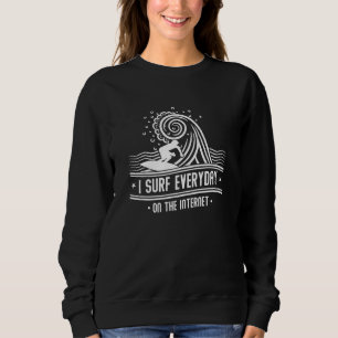 Ich surfe jeden Tag im Internet Sweatshirt