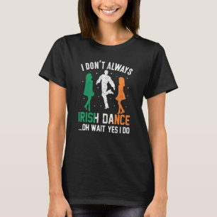 Ich tanze nicht immer irisch. Oh, warte ja, ich tu T-Shirt