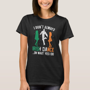 Ich tanze nicht immer irisch. Oh, warte ja, ich tu T-Shirt