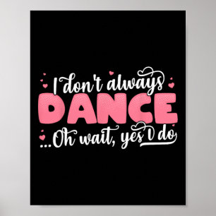 Ich tanze nicht immer Oh Wait Yes I Do - Niedliche Poster