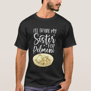 Ich tausche meine Schwester gegen Pelmeni T-Shirt