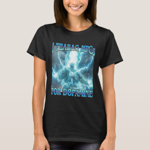 Ich teebeutele NPCs für Dopamin- Lustiges hartes S T-Shirt