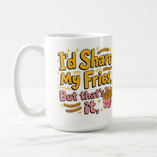 Ich teile meine Pommes, aber das war's Kaffeetasse