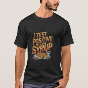 Ich teste positiv auf Maple Syrup Frühstückspfannk T-Shirt