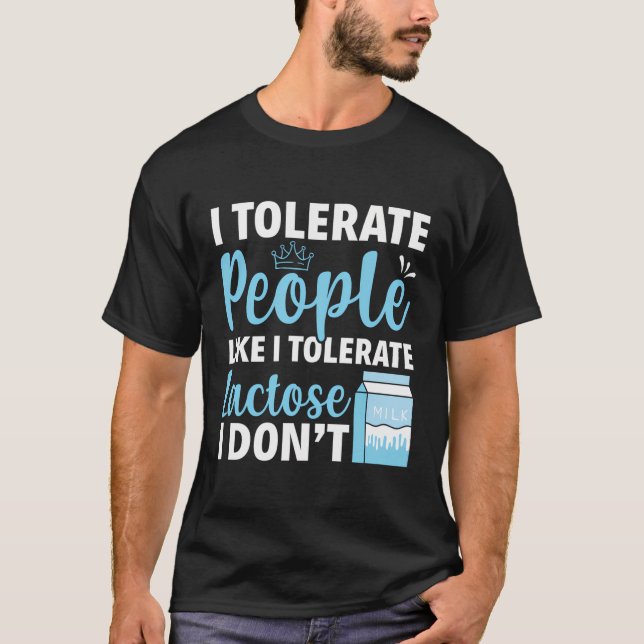 Ich toleriere Menschen wie ich Lactose toleriere,  T-Shirt (Vorderseite)