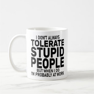 Ich toleriere nicht immer dumme Leute, sarkastisch Kaffeetasse