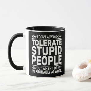 Ich toleriere nicht immer dumme Menschen lustiger  Tasse