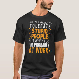 Ich toleriere nicht immer dumme Menschen, wenn ich T-Shirt