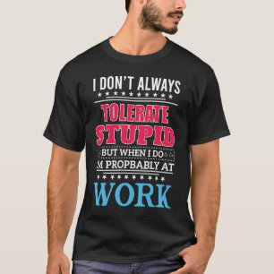 Ich toleriere nicht immer Dummheit, aber wenn ich  T-Shirt