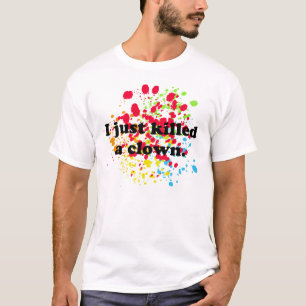 Ich tötete gerade einen Clown! T-Shirt