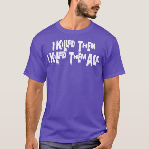 Ich tötete sie, ich tötete sie ganz weißen Text T-Shirt