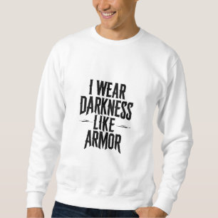 Ich trage Dunkelheit wie Rüstung Sweatshirt