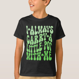 Ich trage immer einen kleinen Topf mit mir am St. T-Shirt