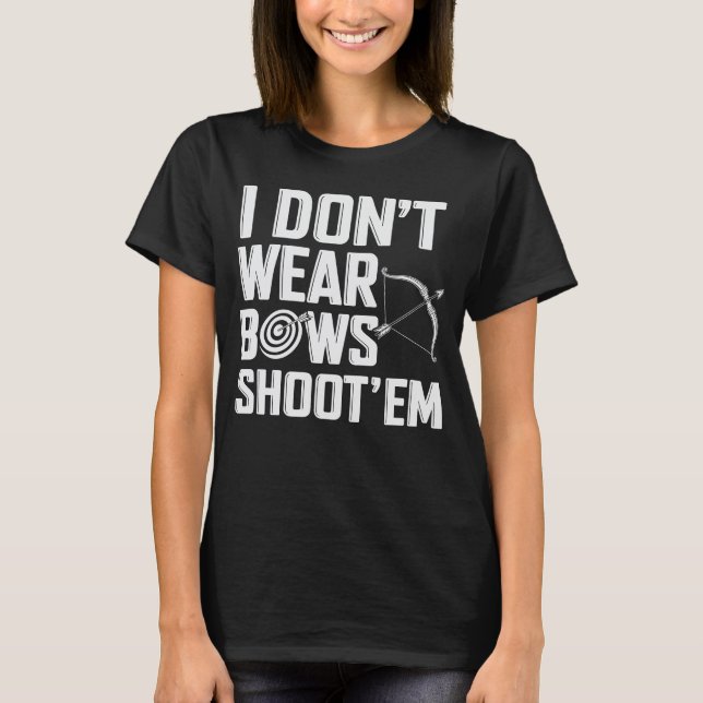 Ich trage keine Bows Shoot "Em Funny Archery T-Shirt (Vorderseite)