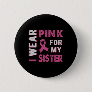 Ich trage Rosa wegen meiner Schwester Brustkrebs B Button