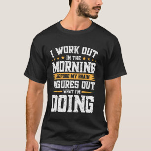 Ich trainiere morgens, bevor mein Gehirn es heraus T-Shirt