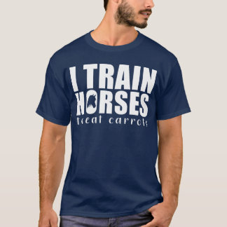 Ich trainiere Pferde, Karotten zu essen Pferdetrai T-Shirt