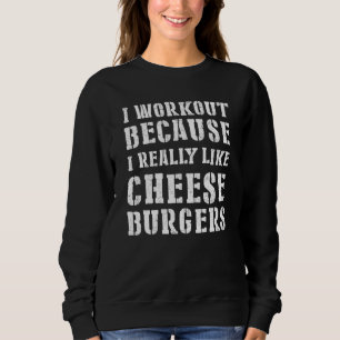 Ich trainiere, weil ich Cheeseburger wirklich mag  Sweatshirt