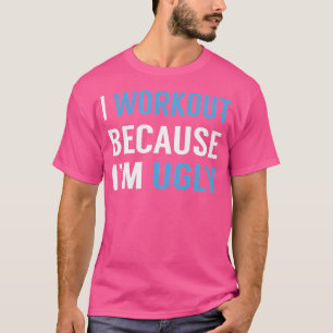 Ich trainiere, weil ich hässlich bin Gewichtheben T-Shirt