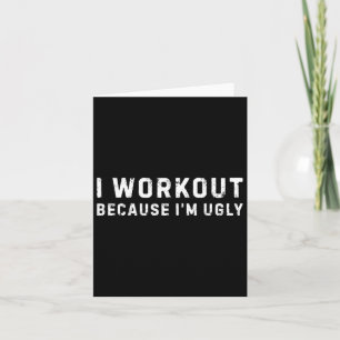 Ich trainiere, weil ich hässliche Fitness bin Karte
