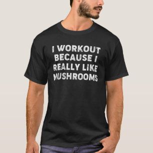 Ich trainiere, weil ich Mushroom-Fitness wirklich  T-Shirt