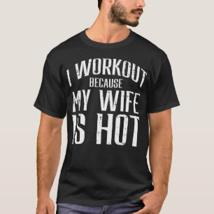 Ich trainiere, weil meine Ehefrau die Fitness "Hot T-Shirt