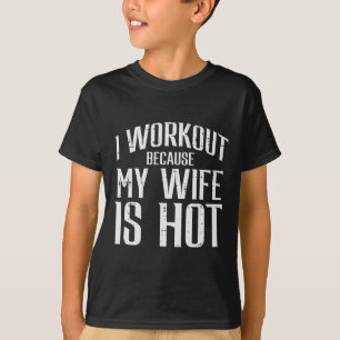 Ich trainiere, weil meine Ehefrau die Fitness "Hot T-Shirt