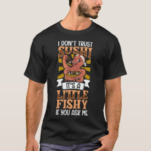 Ich traue Sushi nicht. Es ist etwas faul, wenn du  T-Shirt