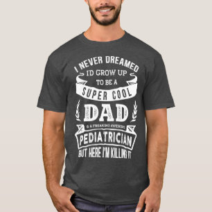 Ich träumte nie, dass ich ein Vater-Kinderarzt w T-Shirt