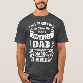 Ich träumte nie, dass ich ein Vater-Kinderarzt wär T-Shirt