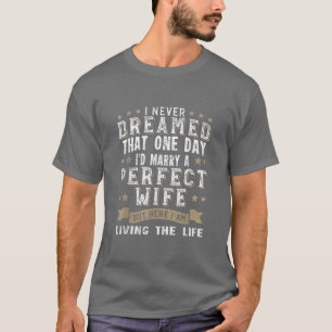 Ich träumte nie, eine perfekte Ehefrau zu heiraten T-Shirt