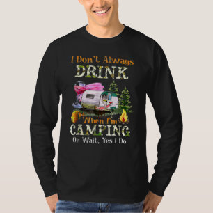 Ich trinke beim Zelten nicht immer, wenn ich trink T-Shirt