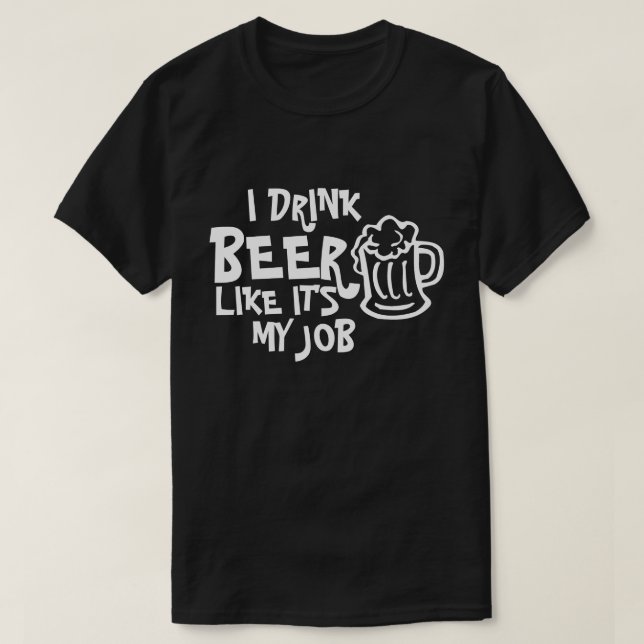 ICH TRINKE BIER, ALS WÄRE ES MEIN JOB-T - SHIRT (Design vorne)
