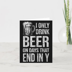 Ich trinke Bier nur an Tagen, die lustig mit y end Karte