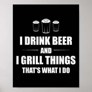 Ich trinke Bier, und ich grill Dinge, die ich tue, Poster