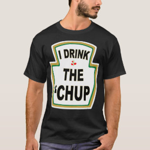 Ich trinke das Chup Funny Ketchup Liebhaber gag Ge T-Shirt