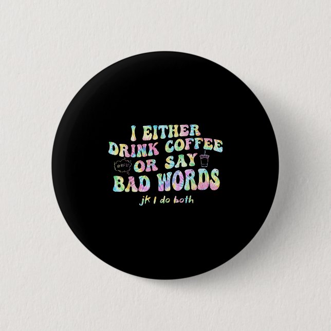 Ich trinke entweder Kaffee oder sage Schimpfwörter Button (Vorderseite)