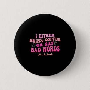 Ich trinke entweder Kaffee oder sage Schimpfwörter Button