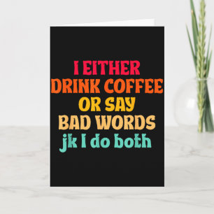 Ich trinke entweder Kaffee oder sage Schimpfwörter Karte