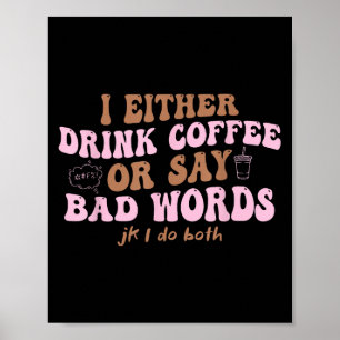 Ich trinke entweder Kaffee oder sage schlechte Wor Poster
